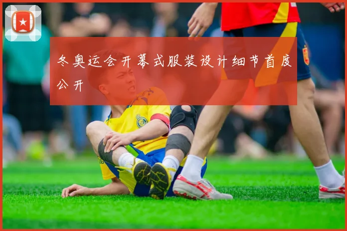 冬奥运会开幕式服装设计细节首度公开