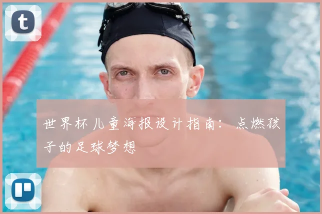 世界杯儿童海报设计指南:点燃孩子的足球梦想