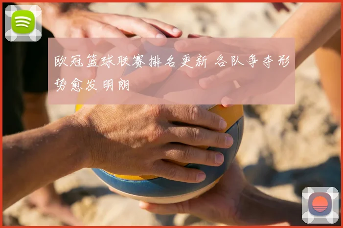 欧冠篮球联赛排名更新 各队争夺形势愈发明朗
